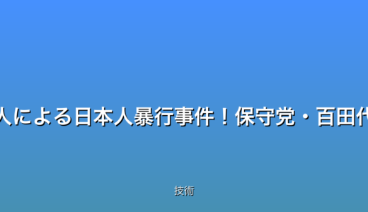 【衝撃】外国人による日本人暴行事件！保守党・百田代表の最新演説