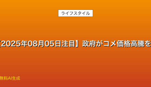【2025年08月05日注目】政府がコメ価格高騰を検証“政策転換 増産へ”... - 詳細解説