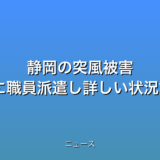 静岡の突風被害 気象台 現地に職員派遣し詳しい状況調査への話題