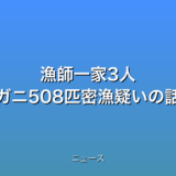 漁師一家3人 毛ガニ508匹密漁疑いの話題