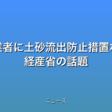 太陽光発電事業者に土砂流出防止措置など規制強化へ 経産省の話題