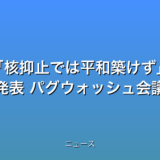 核抑止では平和築けず 広島宣言を発表 パグウォッシュ会議閉幕の話題