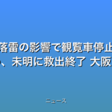 落雷の影響で観覧車停止 乗客閉じ込め、未明に救出終了 大阪・吹田の話題
