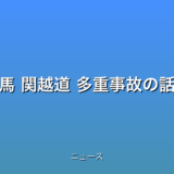 群馬 関越道 多重事故の話題