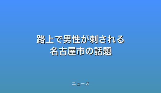 路上で男性が刺される 名古屋市の話題
