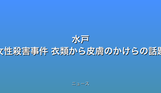 水戸 女性殺害事件 衣類から皮膚のかけらの話題