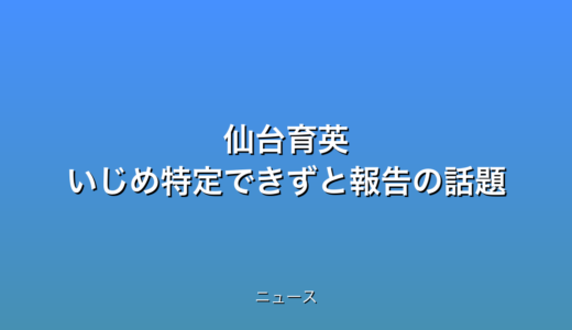 仙台育英 いじめ特定できずと報告の話題