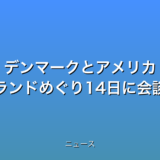 デンマークとアメリカ グリーンランドめぐり14日に会談への話題