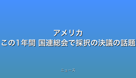 アメリカ この1年間 国連総会で採択の決議の話題