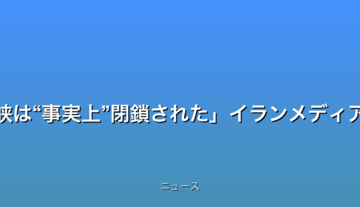 ホルムズ海峡は“事実上”閉鎖されたイランメディアが報道の話題