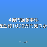 4億円強奪事件 容疑者関係先で現金約1000万円見つかる 報酬かの話題