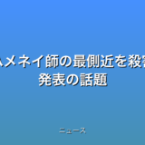 ハメネイ師の最側近を殺害 発表の話題