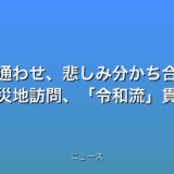 心通わせ、悲しみ分かち合う 両陛下の被災地訪問、令和流貫いての話題