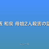 大阪 和泉 母娘2人殺害の話題