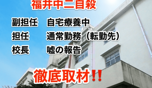 『福井中二自殺』副担任は自宅療養中‼︎ 担任は転勤先で通常勤務⁉︎ 校長は嘘の報告‼️徹底取材‼️