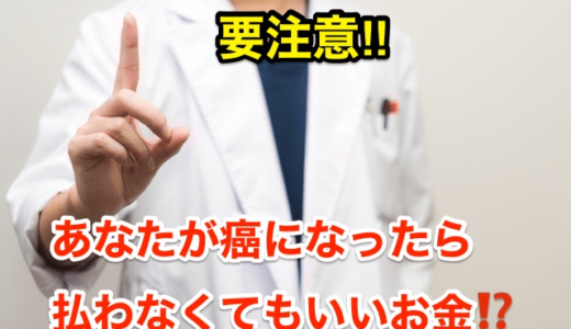 【要注意】ガンになったら払わなくてもいい「お金」‼︎