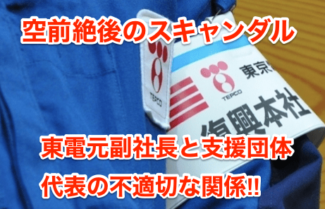 【空前絶後のスキャンダル】東電元副社長と支援団体代表が男女の仲に⁉︎