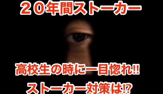 【２０年間ストーカー】高校生の時に一目惚れ‼︎ストーカー対策は⁉︎