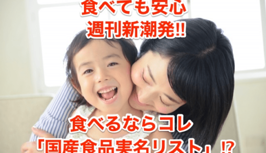 【食べても安心】週刊新潮発‼︎食べるならコレ「国産食品実名リスト」⁉︎