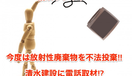 【相双リテック】今度は放射性廃棄物を不法投棄‼︎清水建設に電話取材⁉︎