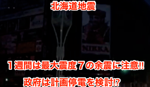 【北海道地震】１週間は最大震度７の余震に注意‼︎政府は計画停電を検討⁉︎