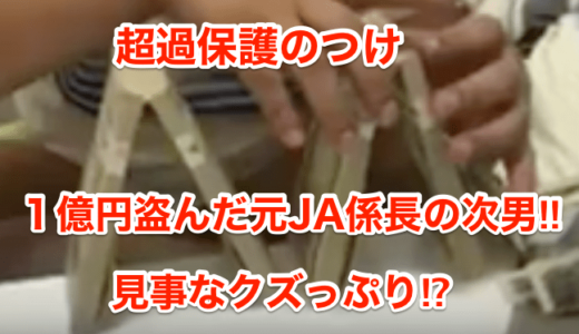 【超過保護のつけ】１億円盗んだ元JA係長の次男‼︎見事なクズっぷり⁉︎